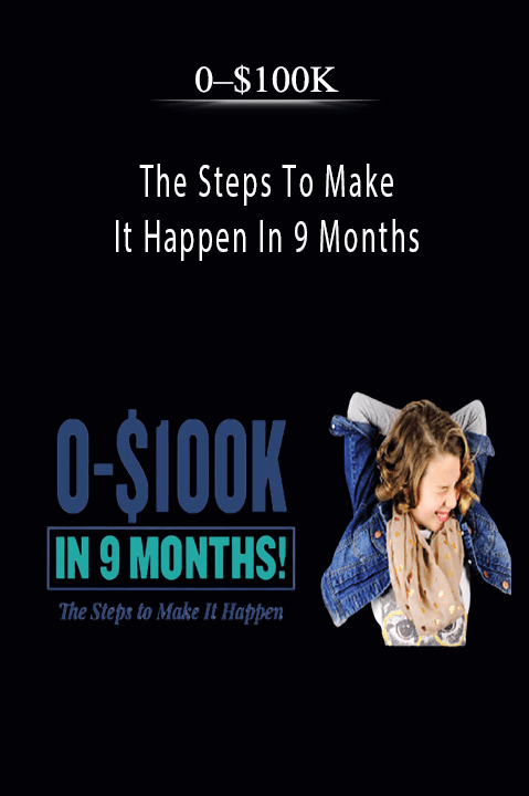 The Steps To Make It Happen In 9 Months – 0–$100K