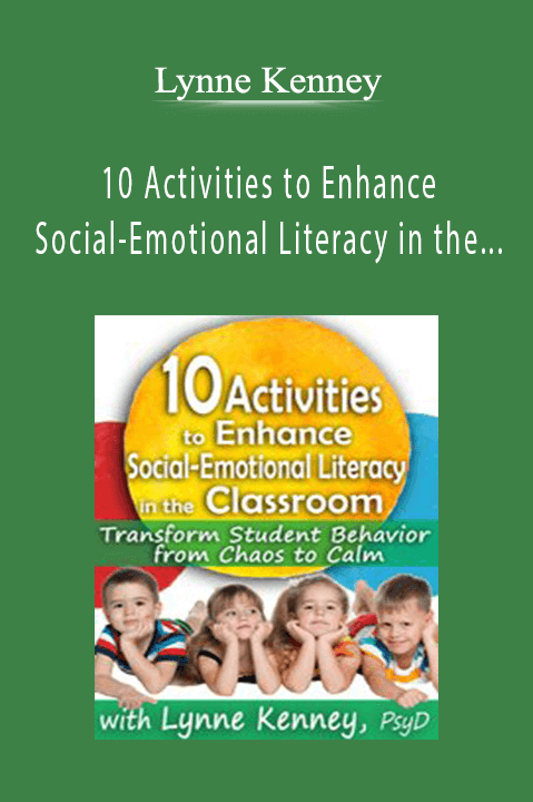 Lynne Kenney – 10 Activities to Enhance Social–Emotional Literacy in the Classroom: Transform Student Behavior from Chaos to Calm