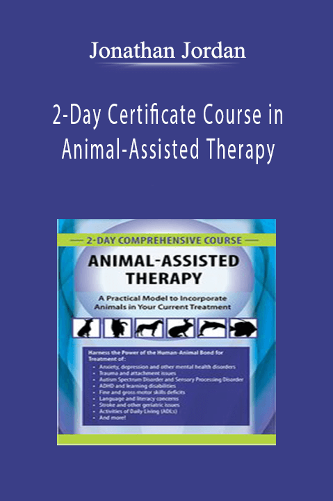 Jonathan Jordan – 2–Day Certificate Course in Animal–Assisted Therapy: A Practical Model to Incorporate Animals in Your Current Treatment