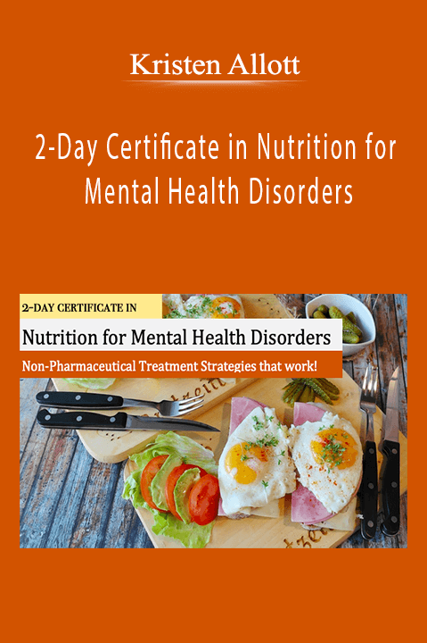 Kristen Allott – 2–Day Certificate in Nutrition for Mental Health Disorders: Non–Pharmaceutical Treatment Strategies that Work!