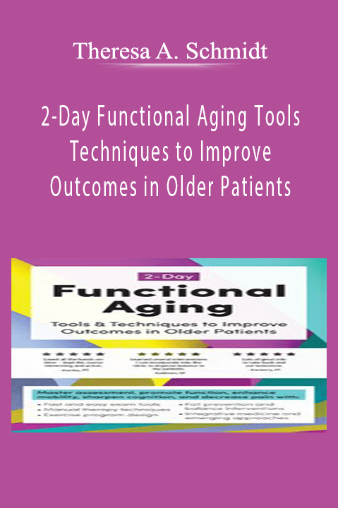 Theresa A. Schmidt – 2–Day: Functional Aging: Tools & Techniques to Improve Outcomes in Older Patients