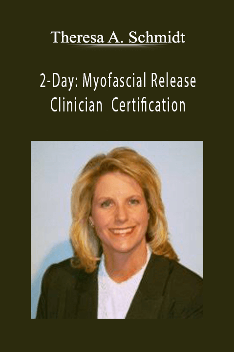 Theresa A. Schmidt – 2–Day: Myofascial Release Clinician Certification: Soft Tissue Mobilization for Rapid Functional Outcomes