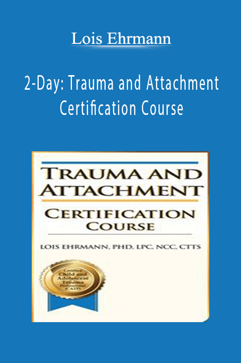 Lois Ehrmann – 2–Day: Trauma and Attachment Certification Course