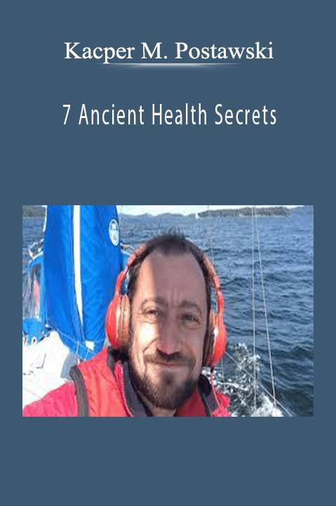 Kacper M. Postawski – 7 Ancient Health Secrets