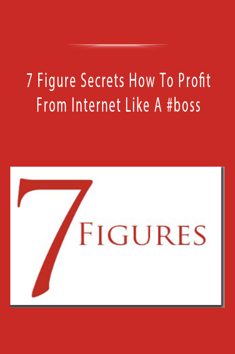 7 Figure Secrets How To Profit From Internet Like A #boss