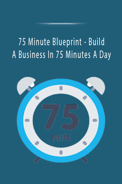 Build A Business In 75 Minutes A Day – 75 Minute Blueprint