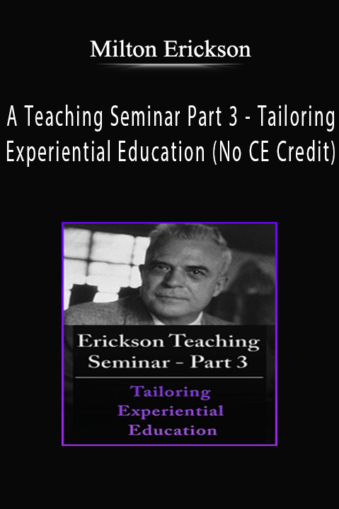 Tailoring Experiential Education (No CE Credit) – A Teaching Seminar with Milton Erickson Part 3