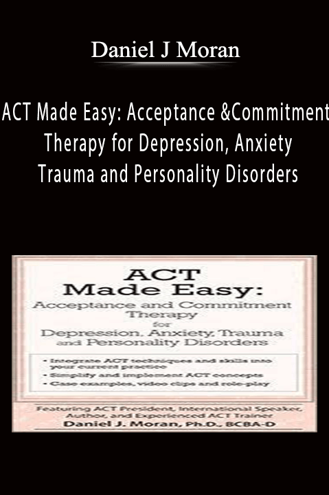 Daniel J Moran – ACT Made Easy: Acceptance and Commitment Therapy for Depression