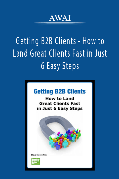 AWAI - Getting B2B Clients - How to Land Great Clients Fast in Just 6 Easy Steps