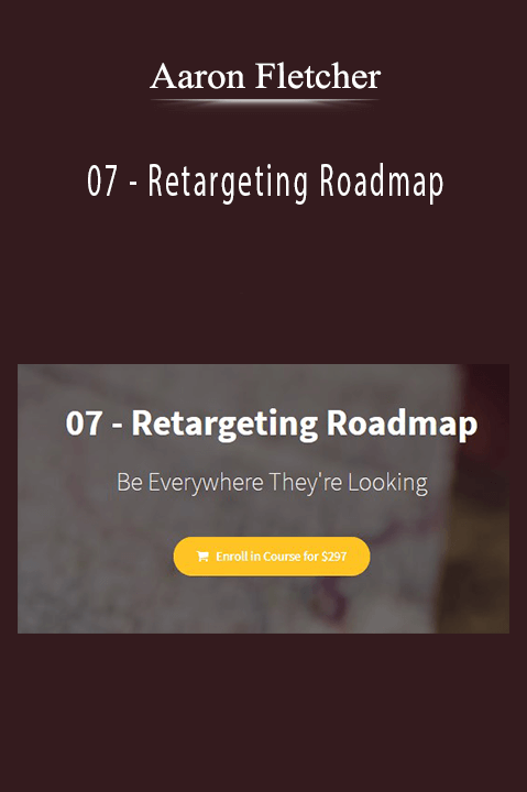 07 – Retargeting Roadmap – Aaron Fletcher