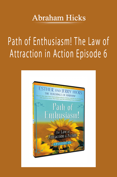Abraham Hicks - Path of Enthusiasm! The Law of Attraction in Action Episode 6