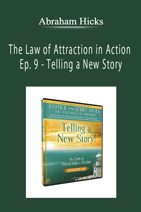 Abraham Hicks - The Law of Attraction in Action Ep. 9 - Telling a New Story