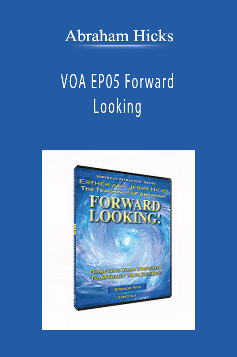 Abraham Hicks - VOA EP05 Forward Looking