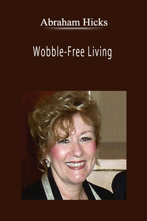 Abraham Hicks - Wobble-Free Living