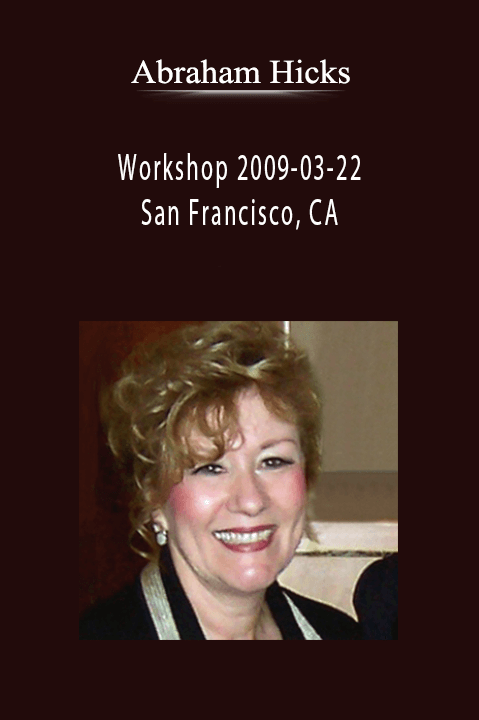 Abraham Hicks - Workshop 2009-03-22 San Francisco, CA