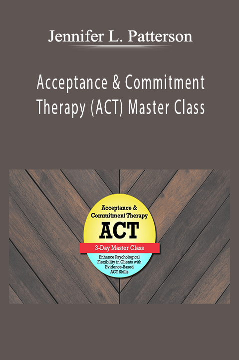 Jennifer L. Patterson – Acceptance & Commitment Therapy (ACT) Master Class: Enhance Psychological Flexibility in Clients with Acceptance & Commitment Therapy (ACT)