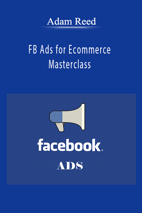 Adam Reed - FB Ads for Ecommerce Masterclass