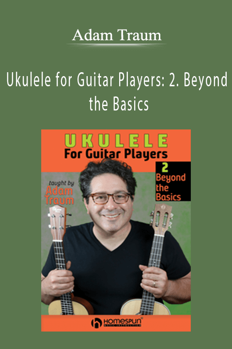 Ukulele for Guitar Players: 2. Beyond the Basics – Adam Traum