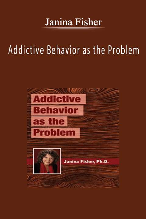 Janina Fisher – Addictive Behavior as the Problem