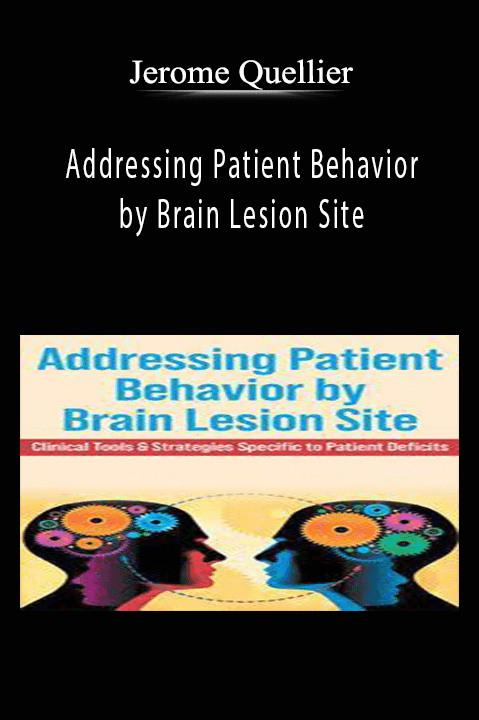 Jerome Quellier – Addressing Patient Behavior by Brain Lesion Site: Clinical Tools & Strategies Specific to Patient Deficits