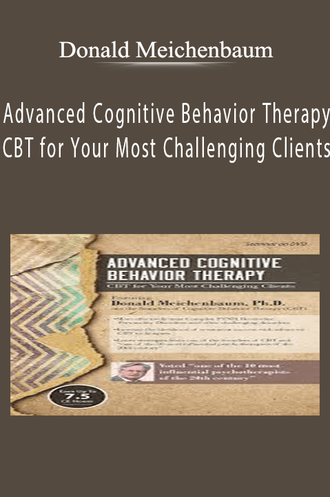 Donald Meichenbaum – Advanced Cognitive Behavior Therapy: CBT for Your Most Challenging Clients