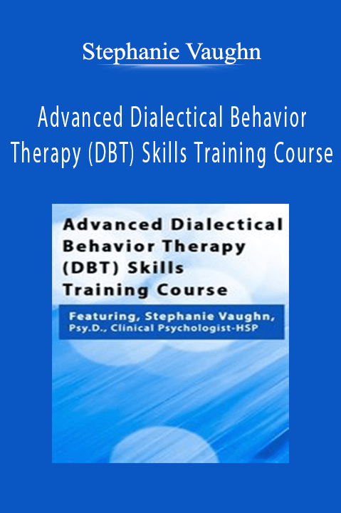 Stephanie Vaughn – Advanced Dialectical Behavior Therapy (DBT) Skills Training Course