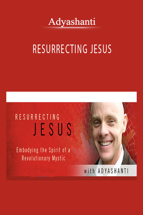 RESURRECTING JESUS – Adyashanti