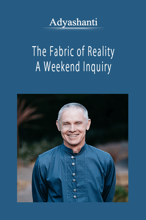 Adyashanti - The Fabric of Reality - A Weekend Inquiry