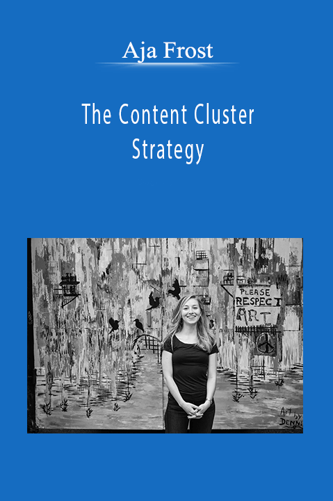 Aja Frost - The Content Cluster Strategy