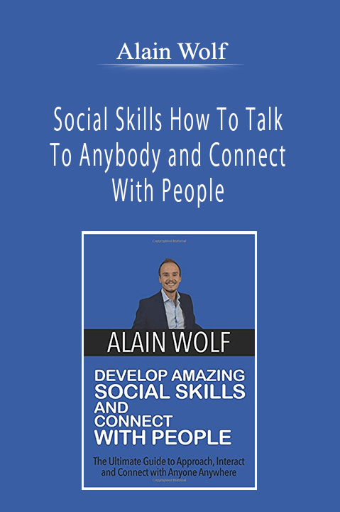 Alain Wolf - Social Skills How To Talk To Anybody and Connect With People