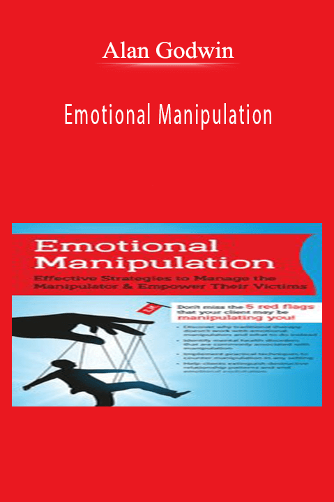 Emotional Manipulation: Effective Strategies to Manage the Manipulator & Empower Their Victims – Alan Godwin