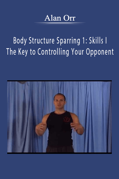 Body Structure Sparring 1: Skills I – The Key to Controlling Your Opponent – Alan Orr