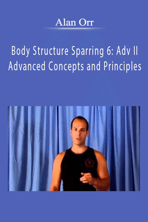Body Structure Sparring 6: Adv II – Advanced Concepts and Principles – Alan Orr