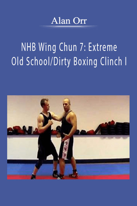 NHB Wing Chun 7: Extreme Old School/Dirty Boxing Clinch I – Alan Orr