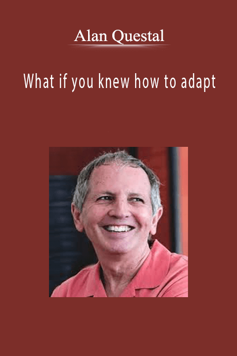 What if you knew how to adapt – Alan Questel