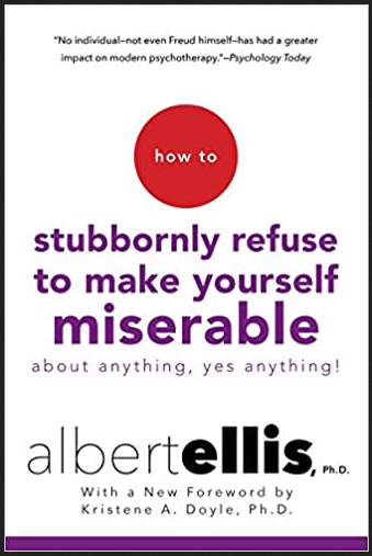 Albert Ellis - How To Stubbornly Refuse To Make Yourself Miserable About Anything - Yes Anything