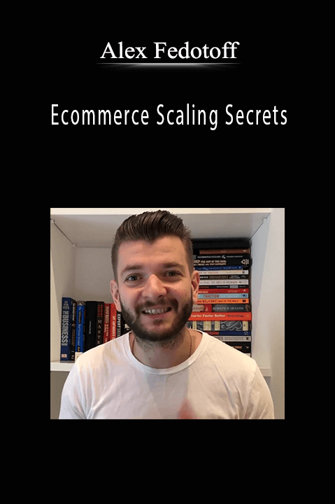 Ecommerce Scaling Secrets – Alex Fedotoff