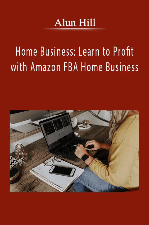 Alun Hill - Home Business: Learn to Profit with Amazon FBA Home Business