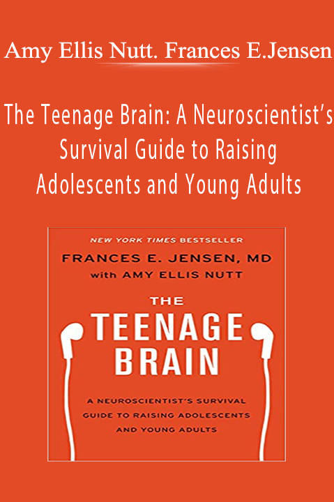 The Teenage Brain: A Neuroscientist’s Survival Guide to Raising Adolescents and Young Adults – Amy Ellis Nutt. Frances E. Jensen