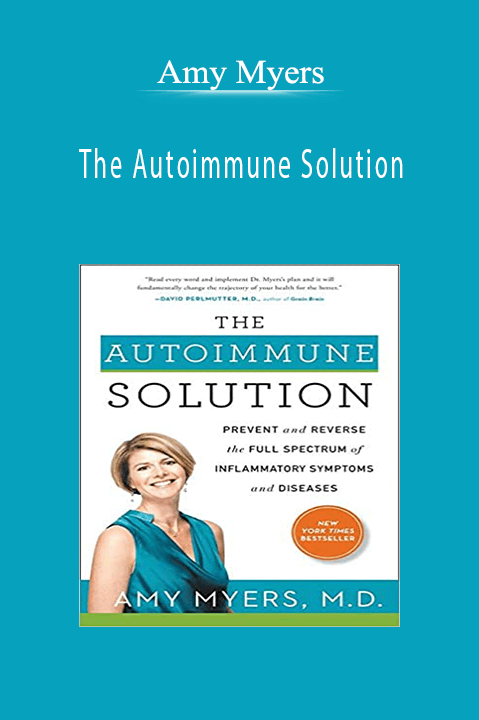 The Autoimmune Solution: Prevent and Reverse the Full Spectrum of Inflammatory Symptoms and Diseases – Amy Myers