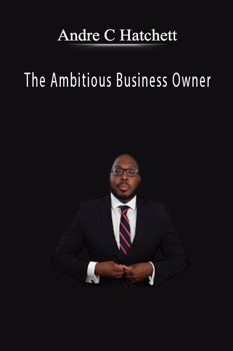 The Ambitious Business Owner – Andre C Hatchett