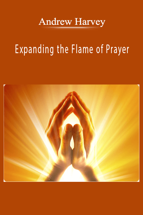 Expanding the Flame of Prayer – Andrew Harvey