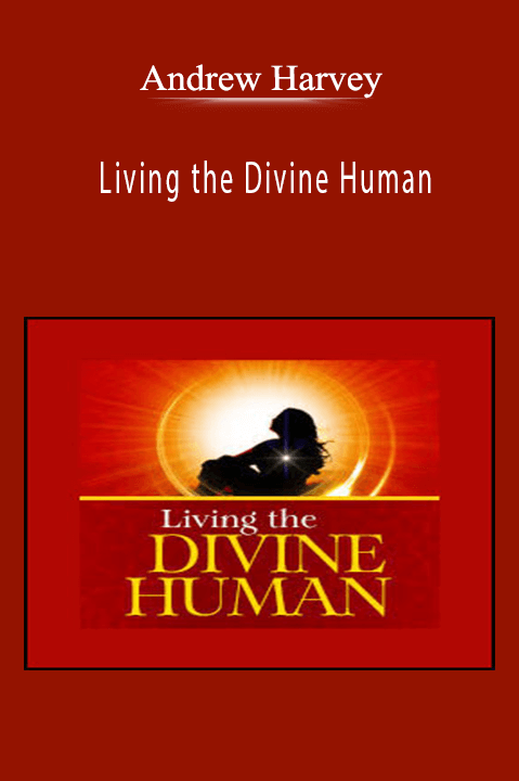 Living the Divine Human – Andrew Harvey