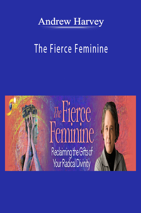 The Fierce Feminine – Andrew Harvey