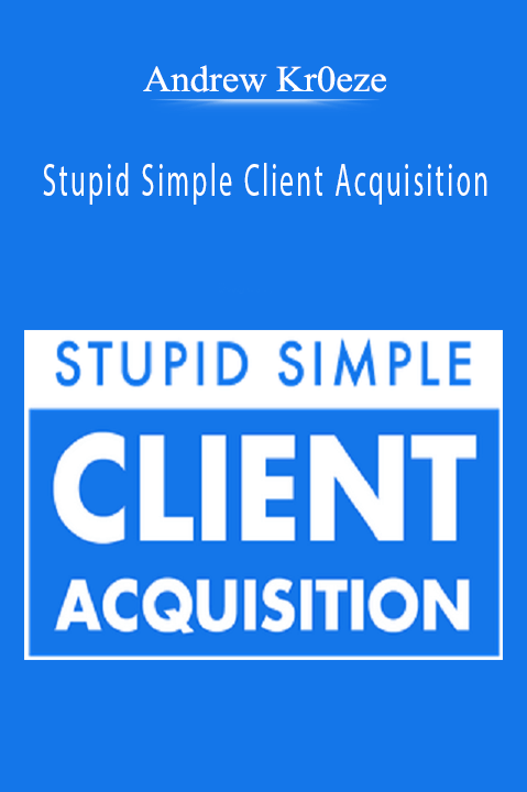 Stupid Simple Client Acquisition – Andrew Kr0eze