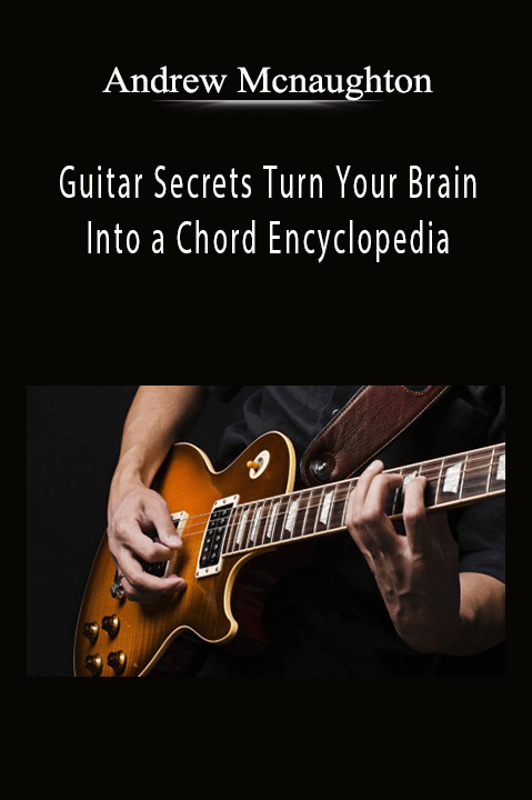 Guitar Secrets Turn Your Brain Into a Chord Encyclopedia – Andrew Mcnaughton