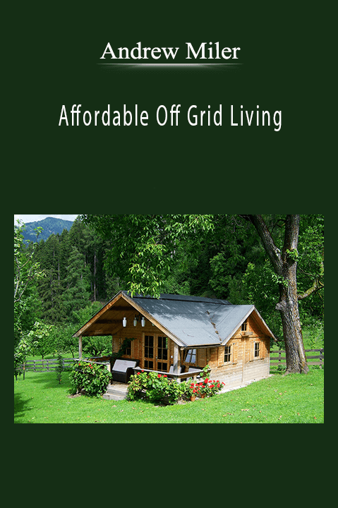 Affordable Off Grid Living – Andrew Miler