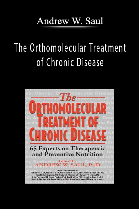 The Orthomolecular Treatment of Chronic Disease – Andrew W. Saul