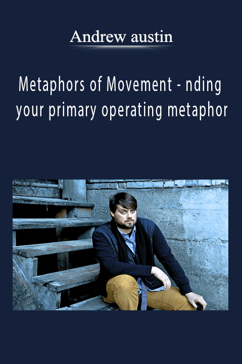 Andrew austin - Metaphors of Movement - nding your primary operating metaphor