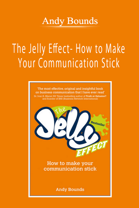 Andy Bounds - The Jelly Effect- How to Make Your Communication Stick